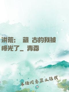 洪荒：隱藏萬古的我被曝光了