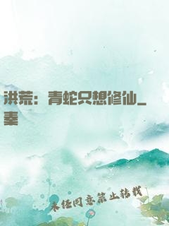 洪荒：青蛇只想修仙