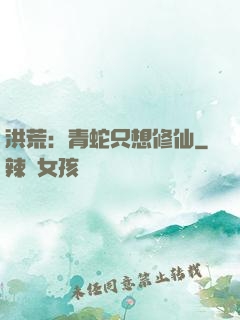 洪荒：青蛇只想修仙