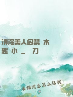 清冷美人囚禁騎木馬筆趣閣小說
