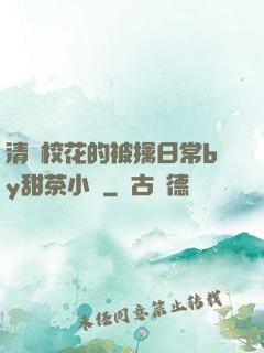 清純?；ǖ谋磺苋粘y甜茶小說