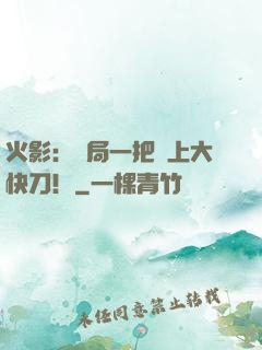 火影：開局一把無上大快刀！