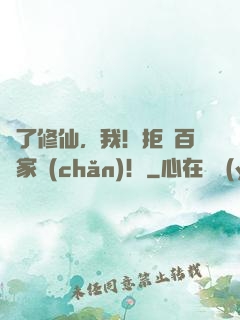 為了修仙，我！拒絕百億家產(chǎn)！