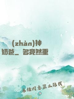 無敵戰(zhàn)神奶爸