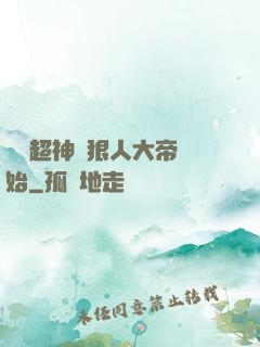 無敵超神從狠人大帝開始