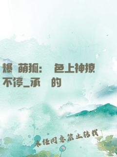 爆寵萌狐：絕色上神撩不停