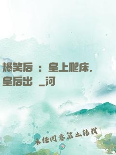 爆笑后宮：皇上爬床，皇后出墻