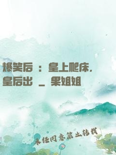 爆笑后宮：皇上爬床，皇后出墻