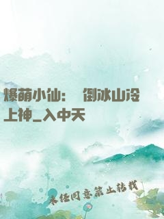 爆萌小仙：撲倒冰山冷上神
