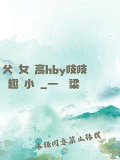 父債女償高hby吱吱筆趣閣小說