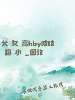 父債女償高hby吱吱筆趣閣小說