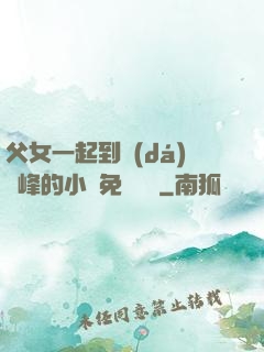 父女一起到達(dá)巔峰的小說免費閱讀