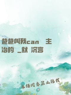 爸爸叫我can媽媽主治的說