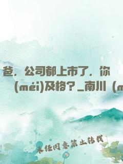爸，公司都上市了，你還沒(méi)及格？