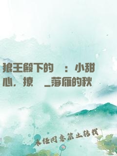 狼王殿下的專寵：小甜心，撩夠沒