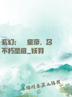 玄幻：無敵皇帝，召喚不朽圣庭