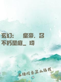 玄幻：無敵皇帝，召喚不朽圣庭