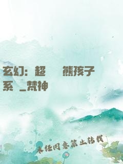 玄幻：超級無敵熊孩子系統