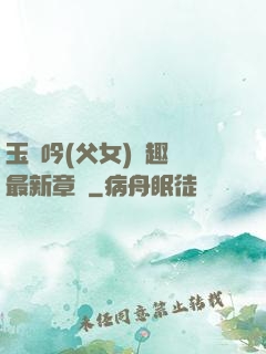 玉壺吟(父女)筆趣閣最新章節