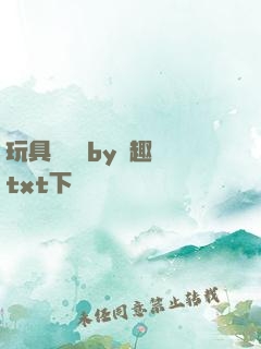 玩具測評師by筆趣閣txt下載
