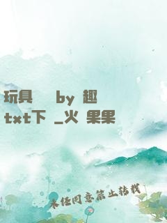玩具測評師by筆趣閣txt下載
