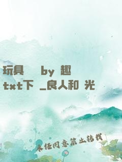 玩具測評師by筆趣閣txt下載