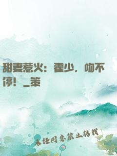 甜妻惹火：霍少，吻不停！