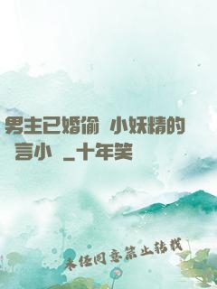 男主已婚偷歡小妖精的現言小說