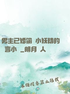 男主已婚偷歡小妖精的現言小說