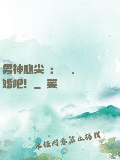 男神心尖寵：寶寶，結婚吧！
