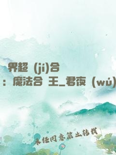 異界超級(jí)合體：魔法合體王