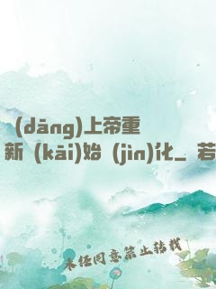 當(dāng)上帝重新開(kāi)始進(jìn)化