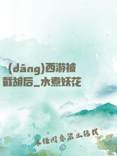 當(dāng)西游被截胡后