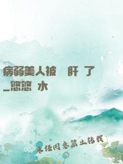 病弱美人被壞種肝爛了