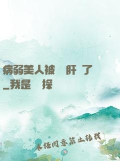 病弱美人被壞種肝爛了
