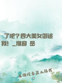 瘋了吧？四大美女倒追我！