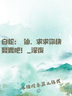 白蛇：許仙，求求你快娶妻吧！
