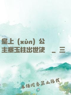 皇上訓(xùn)練公主塞玉柱出世使慶國