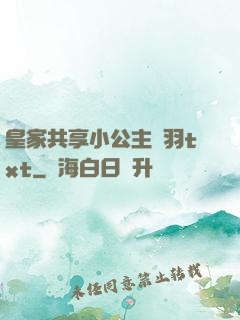皇家共享小公主銀羽txt