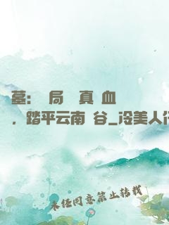 盜墓：開局獎勵真龍血脈，踏平云南蟲谷