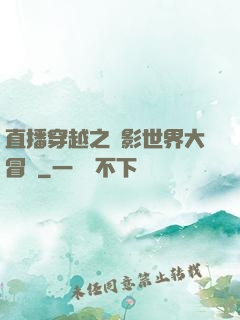 直播穿越之電影世界大冒險