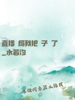 直播開局我把貞子親了