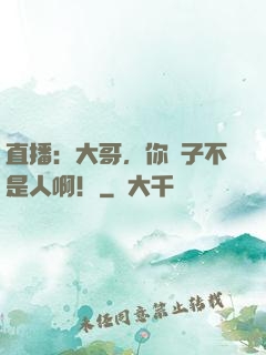 直播：大哥，你兒子不是人啊！