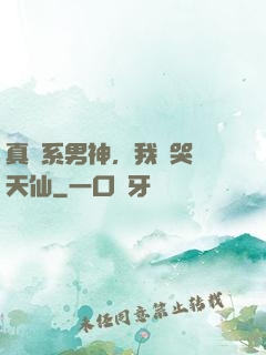 真實系男神，我氣哭劉天仙