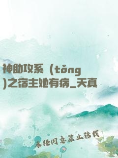 神助攻系統(tǒng)之宿主她有病