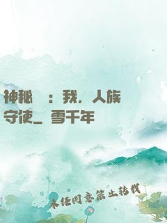 神秘復蘇：我，人族鎮守使