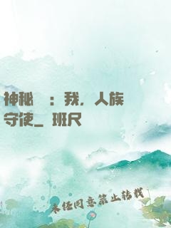 神秘復蘇：我，人族鎮守使