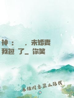 神醫：離譜，未婚妻將我包圍了