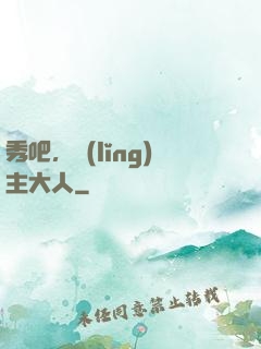 秀吧，領(lǐng)主大人