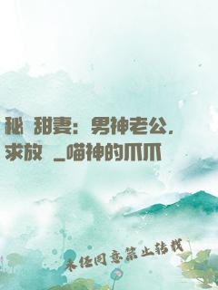 秘寵甜妻：男神老公，求放過